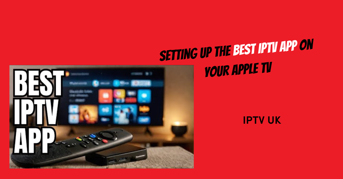 Setting Up the Best IPTV App on Your Apple TV