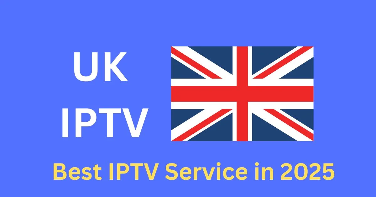 Best UK IPTV Guide 2025: Everything You Need to Know About Watching TV Online
